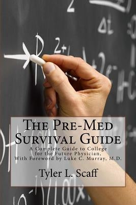 The Pre-Med Survival Guide: A Complete Guide to College for the Future Physician by Murray, Luke C.
