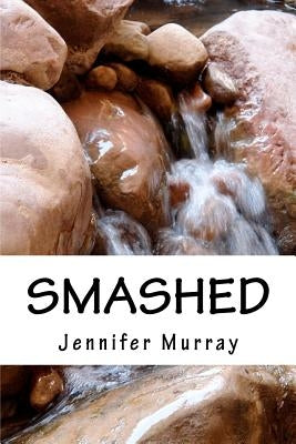 Smashed: Through poetry, share the non-fiction journey of a young mother and her son while breaking free from domestic violence. by Murray, Jennifer
