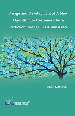 Design and Development of a New Algorithm for Customer Churn Prediction through Class Imbalance by Rajeswari, Dr M.