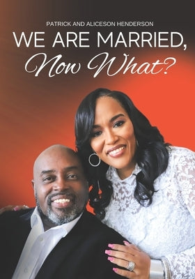 We Are Married, Now What? by Henderson, Patrick And Aliceson