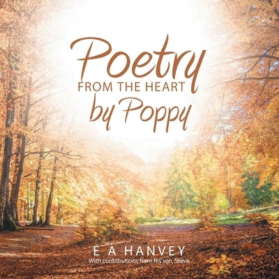 Poetry from the Heart by Poppy by Hanvey, E. A.