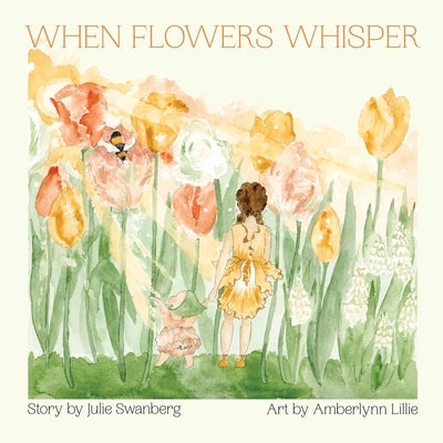 When Flowers Whisper by Swanberg, Julie