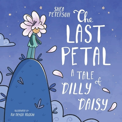 The Last Petal: A Tale of Dilly Daisy by Peterson, Shea