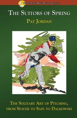 The Suitors of Spring: The Solitary Art of Pitching, from Seaver to Sain to Dalkowski by Jordan, Pat