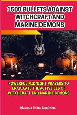 1500 Bullets Against Witchcraft and Marine Demons: Powerful Midnight Prayers to Eradicate the Activities of Witchcraft and Marine Demons by Remilekun, Olusegun Festus