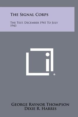 The Signal Corps: The Test, December 1941 to July 1943 by Thompson, George Raynor
