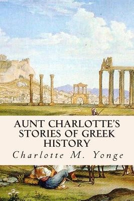 Aunt Charlotte's Stories of Greek History by Yonge, Charlotte M.