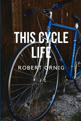 This Cycle Life by Ornig, Robert