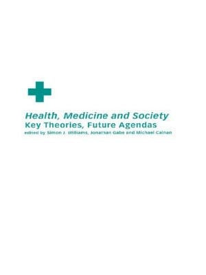 Health, Medicine and Society: Key Theories, Future Agendas by Calnan, Michael