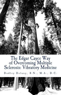 The Edgar Cayce Way of Overcoming Multiple Sclerosis: Vibratory Medicine by Delany, Dudley J.
