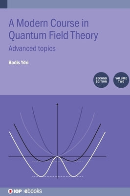 Modern Course in Quantum Field Theory: Advanced Topics, Volume 2 by Ydri, Badis