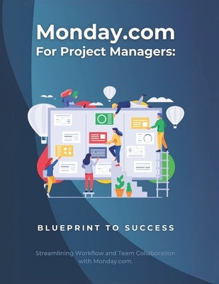 Monday.com for Project Managers: Blueprint to Success: Streamlining Workflow and Team Collaboration with Monday.com by Parvin, R.