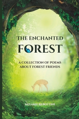 The Enchanted Forest: A Collection of Poems About Forest Friends by Rebottini, Melanie