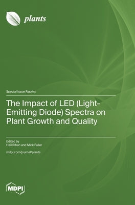 The Impact of LED (Light-Emitting Diode) Spectra on Plant Growth and Quality by Rihan, Hail