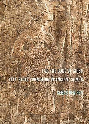 For the Gods of Girsu: City-State Formation in Ancient Sumer by Rey, Sebastien