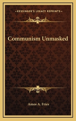 Communism Unmasked by Fries, Amos A.