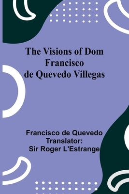 The Visions of Dom Francisco de Quevedo Villegas by de Quevedo, Francisco