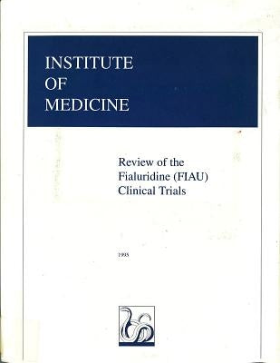 Review of the Fialuridine (FIAU) Clinical Trials by Institute of Medicine