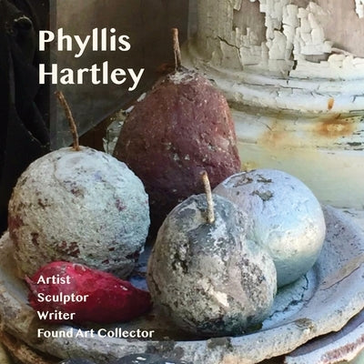 Phyllis Hartley: Artist, Sculptor, Writer by Hartley, Phyllis