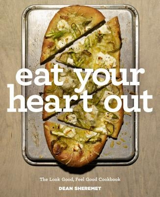 Eat Your Heart Out: The Look Good, Feel Good, Silver Lining Cookbook by Sheremet, Dean