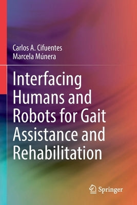 Interfacing Humans and Robots for Gait Assistance and Rehabilitation by Cifuentes, Carlos A.