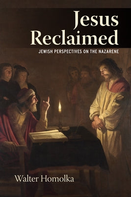 Jesus Reclaimed: Jewish Perspectives on the Nazarene by Homolka, Rabbi Walter