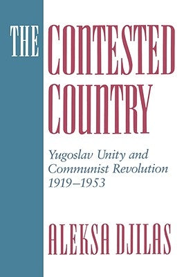 The Contested Country: Yugoslav Unity and Communist Revolution, 1919-1953 by Djilas, Aleksa