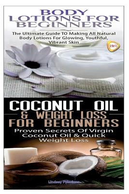 Body Lotions for Beginners & Coconut Oil & Weight Loss for Beginners by Pylarinos, Lindsey