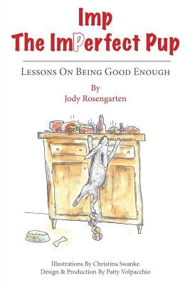 Imp The Imperfect Pup: Lessons on Being Good Enough by Rosengarten, Jody