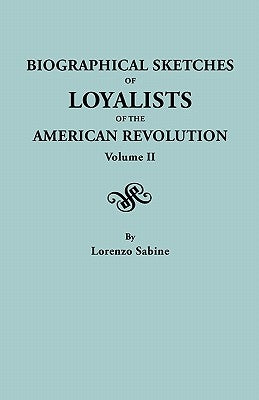 Biographical Sketches of Loyalists of the American Revolution. in Two Volumes. Volume II by Sabine, Lorenzo