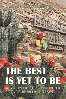 The Best Is yet to Be: A Study of the Culture of Friendship Village Tempe by McCleary, Paul F.