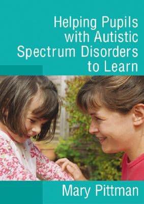 Helping Pupils with Autistic Spectrum Disorders to Learn by Pittman, Mary