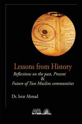 Lessons from History: Reflections on the Past, Present & Future of Two Muslim Communities by Ahmad, Israr