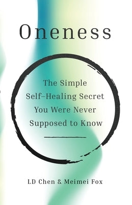 Oneness: The Simple Self-Healing Secret You Were Never Supposed to Know by Chen, LD