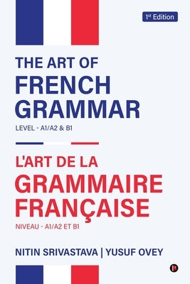 The Art of French Grammar: LEVEL- A1/A2 and B1 by Nitin Srivastava