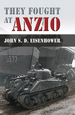 They Fought at Anzio by Eisenhower, John S. D.