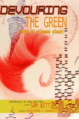 Devouring the Green: Fear of a Human Planet: An Anthology of New Writing by Arabadjis, Christopher J.