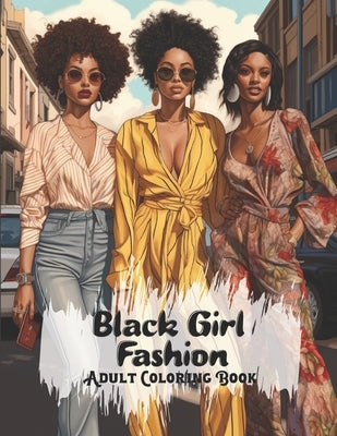 Black Girl Fashion Adult Coloring Book: African American Women Coloring Book For Adults And Teens With Chic Outfits And Stylish Hairstyles by Poole, Mandisa
