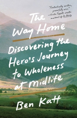 The Way Home: Discovering the Hero's Journey to Wholeness at Midlife by Katt, Ben