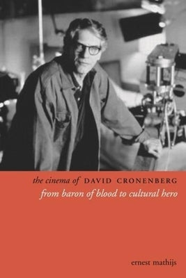 The Cinema of David Cronenberg: From Baron of Blood to Cultural Hero by Mathijs, Ernest
