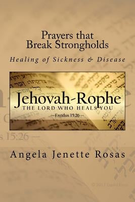 Prayers that Break Strongholds: Healing of Sickness & Disease by Rosas, Angela Jenette