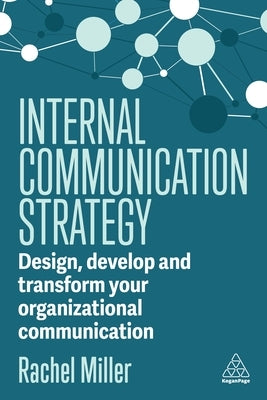 Internal Communication Strategy: Design, Develop and Transform Your Organizational Communication by Miller, Rachel
