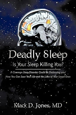 Deadly Sleep: Is Your Sleep Killing You? by Mack D. Jones, D. Jones