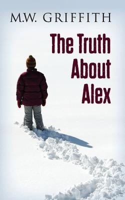The Truth About Alex by Griffith, M. W.