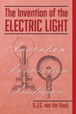 The invention of the electric light by Van Der Kooij, B. J. G.