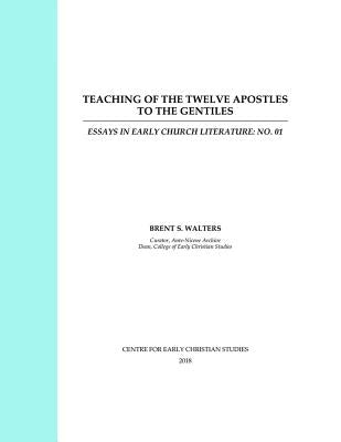 Teaching of the Twelve Apostles to the Gentiles: Essays in Early Church Literature by Walters, Brent S.