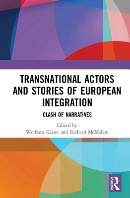 Transnational Actors and Stories of European Integration: Clash of Narratives by Kaiser, Wolfram