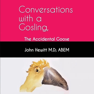 Conversations with a Gosling: The Accidental Goose by Hewitt Abem, John