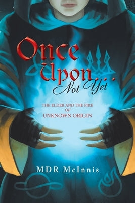 Once Upon... Not Yet: The Elder and the Fire of Unknown Origin by McInnis, Mdr