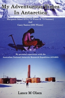 My Adventurous Times In Antarctica by Olsen, Lance